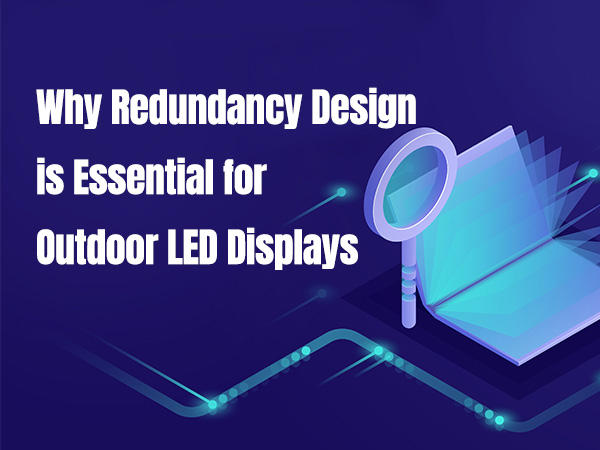 Why Redundancy Design is Essential for Outdoor LED Displays?